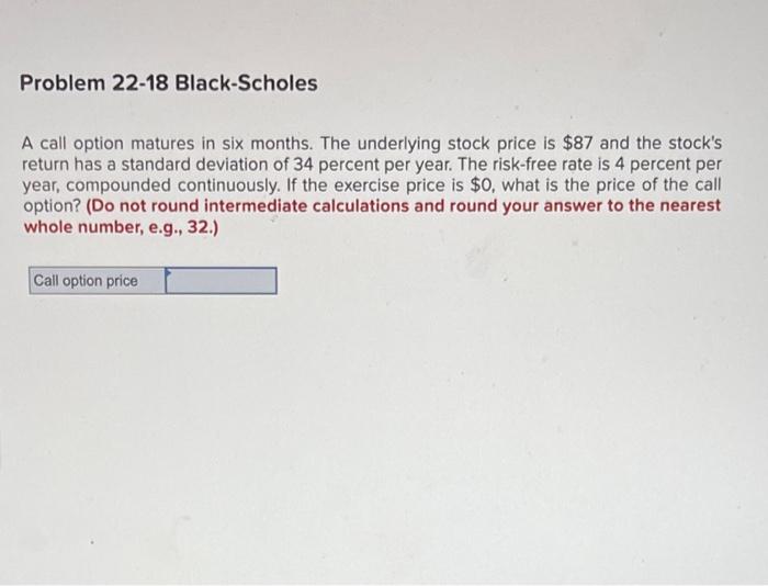 Problem 22 18 Black Scholes A Call Option Matures In Six Months The Underlying Stock Price Is 87 And The Stock S Retur 1