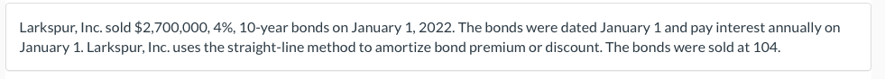 Larkspur Inc Sold 2 700 000 4 10 Year Bonds On January 1 2022 The Bonds Were Dated January 1 And Pay Interest An 1