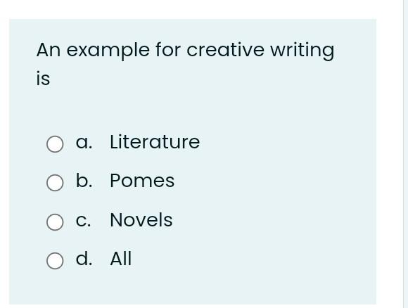 An Example For Creative Writing Is A Literature B Pomes C Novels O D All 1
