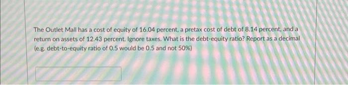 The Outlet Mall Has A Cost Of Equity Of 16 04 Percent A Pretax Cost Of Debt Of 8 14 Percent And A Return On Assets Of 1