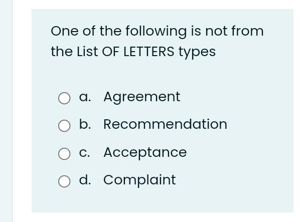One Of The Following Is Not From The List Of Letters Types A Agreement B Recommendation C Acceptance D Complaint 1
