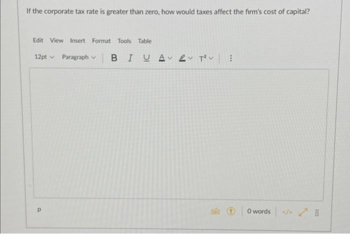 If The Corporate Tax Rate Is Greater Than Zero How Would Taxes Affect The Firm S Cost Of Capital Edit View Insert Form 1