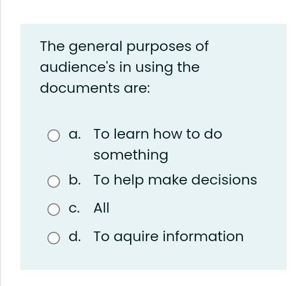 The General Purposes Of Audience S In Using The Documents Are A To Learn How To Do Something B To Help Make Decisions 1