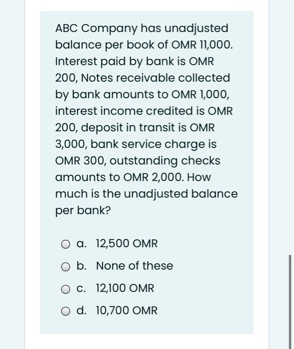 Abc Company Has Unadjusted Balance Per Book Of Omr 11 000 Interest Paid By Bank Is Omr 200 Notes Receivable Collected 1