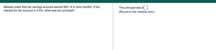Melissa Notes That Her Savings Account Earned 55 14 In Nine Months If The Interest For Her Account Is 4 5 What Was H 1