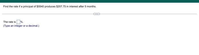 Find The Rate If A Principal Of 5540 Produces 207 75 In Interest After 5 Months The Rate Is 1 Type An Integer Or A D 1