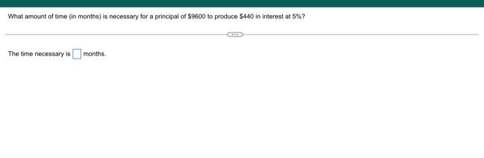 What Amount Of Time In Months Is Necessary For A Principal Of 9600 To Produce 440 In Interest At 5 The Time Necess 1