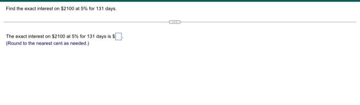 Find The Exact Interest On 2100 At 5 For 131 Days The Exact Interest On 2100 At 5 For 131 Days Is S Round To The N 1