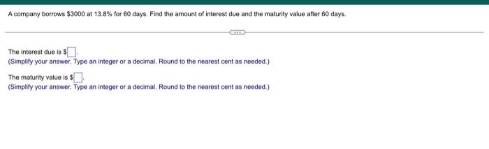 A Company Borrows 3000 At 13 8 For 60 Days Find The Amount Of Interest Due And The Maturity Value After 60 Days The 1