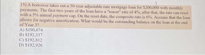 15 A Borrower Takes Out A 30 Year Adjustable Rate Mortgage Loan For 200 000 With Monthly Payments The First Two Years 1