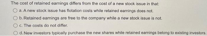 The Cost Of Retained Earnings Differs From The Cost Of A New Stock Issue In That A A New Stock Issue Has Flotation Cos 1
