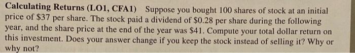 Calculating Returns L01 Cfa1 Suppose You Bought 100 Shares Of Stock At An Initial Price Of 37 Per Share The Stock P 1