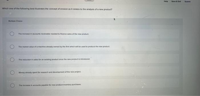 Help Submit Which One Of The Following Best Illustrates The Concept Of Erosion As It Relates To The Analysis Of A New Pr 1