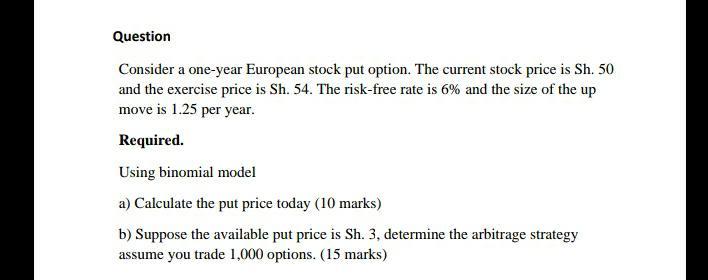 Question Consider A One Year European Stock Put Option The Current Stock Price Is Sh 50 And The Exercise Price Is Sh 1