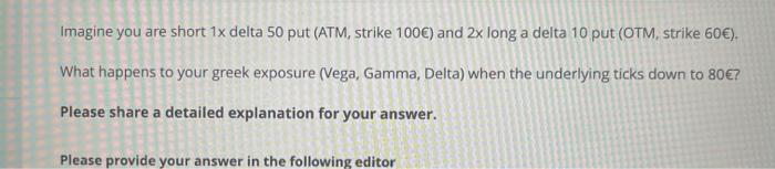 Imagine You Are Short 1x Delta 50 Put Atm Strike 100 And 2x Long A Delta 10 Put Otm Strike 60 What Happens To Y 1