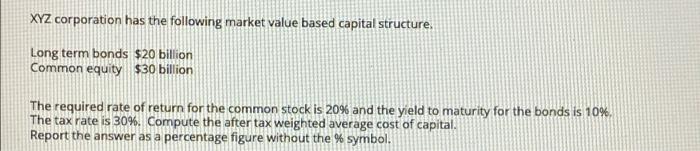 Xyz Corporation Has The Following Market Value Based Capital Structure Long Term Bonds 20 Billion Common Equity 30 Bi 1
