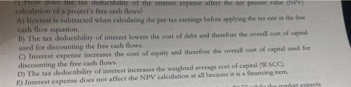 How Does The Tax Deductibility Of The Interest Expense Affect The Net Present Value Npv Calculation Of A Project S Fre 1