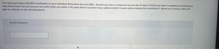 You Have Just Made A 3 900 Contribution To Your Individ Retirement Account Ira Assume You Can Compound Annual Rate Of 1