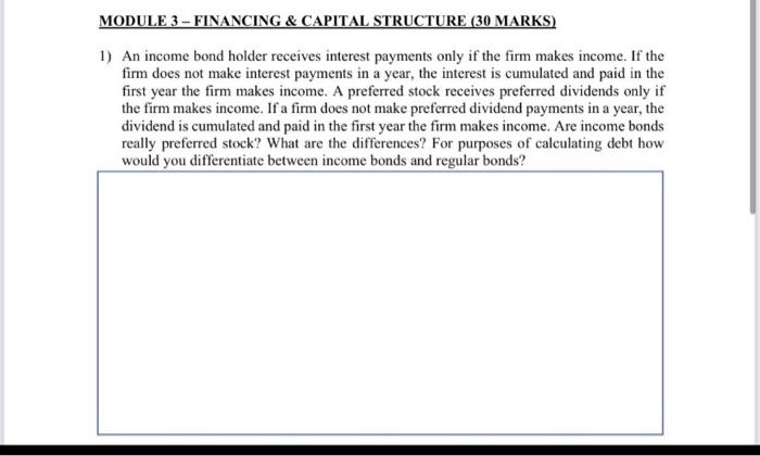 Module 3 Financing Capital Structure 30 Marks 1 An Income Bond Holder Receives Interest Payments Only If The Firm 1