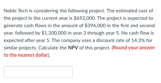 Noble Tech Is Considering The Following Project The Estimated Cost Of The Project In The Current Year Is 692 000 The 1