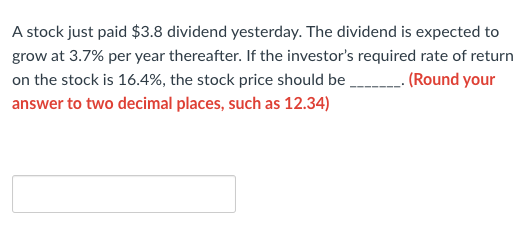 A Stock Just Paid 3 8 Dividend Yesterday The Dividend Is Expected To Grow At 3 7 Per Year Thereafter If The Investor 1