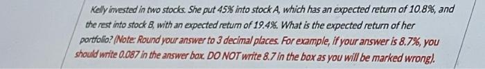 Kelly Invested In Two Stocks She Put 45 Into Stock A Which Has An Expected Return Of 10 8 And The Rest Into Stock B 1