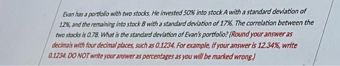 Evan Has A Portfolio With Two Stocks He Invested 50 Into Stock A With A Standard Deviation Of 12 And The Remaining I 1