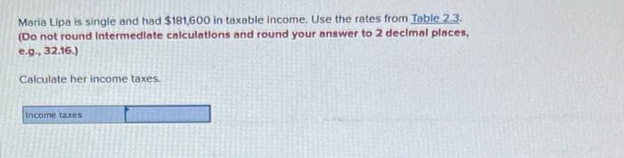 Maria Lipa Is Single And Had 181 600 In Taxable Income Use The Rates From Table 2 3 Do Not Round Intermediate Calcul 2