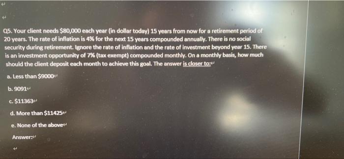 Q5 Your Client Needs 80 000 Each Year In Dollar Today 15 Years From Now For A Retirement Period Of 20 Years The Rat 1