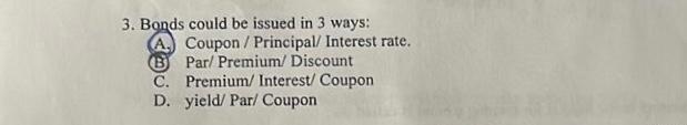 3 Bonds Could Be Issued In 3 Ways Coupon Principal Interest Rate B Par Premium Discount C Premium Interest Coupo 1