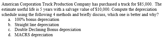 American Corporation Truck Production Company Has Purchased A Truck For 85 000 The Estimate Useful Life Is 5 Years Wit 1