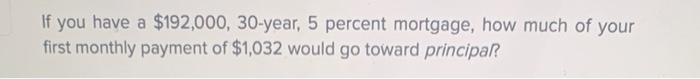 If You Have A 204 000 30 Year 5 Percent Mortgage How Much Of Your First Monthly Payment Of 1 096 5 Would Go Toward 3