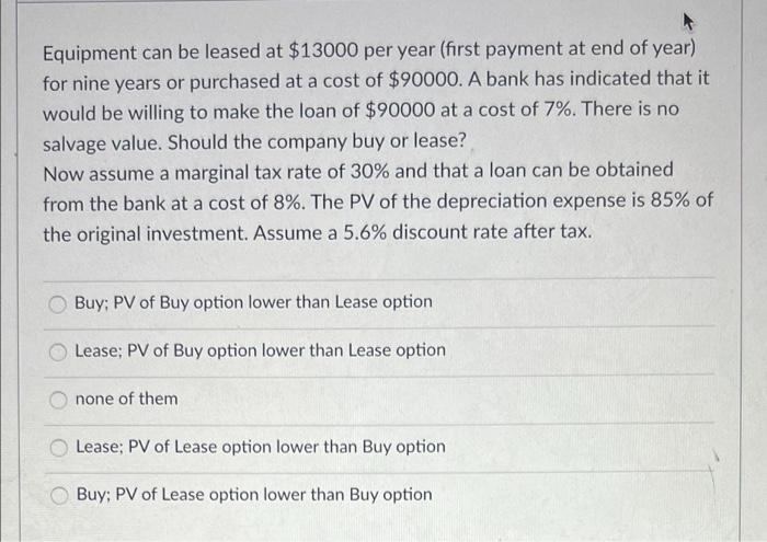 Equipment Can Be Leased At 13000 Per Year First Payment At End Of Year For Nine Years Or Purchased At A Cost Of 9000 1