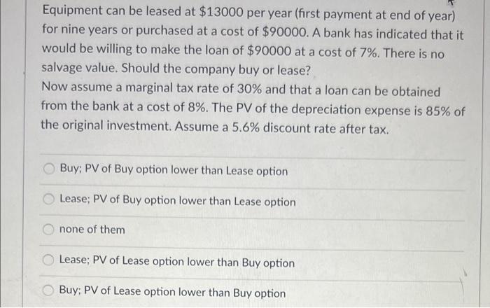 Equipment Can Be Leased At 13000 Per Year First Payment At End Of Year For Nine Years Or Purchased At A Cost Of 9000 1