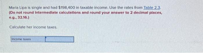 Maria Lipa Is Single And Had 198 400 In Taxable Income Use The Rates From Table 2 3 Do Not Round Intermediate Calcul 1