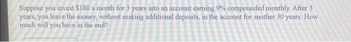 Suppose You Invest 180 A Month For 3 Years Into An Account Earning 9 Compounded Monthly After 3 Years You Leave The 1