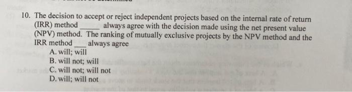 10 The Decision To Accept Or Reject Independent Projects Based On The Internal Rate Of Return Irr Method Always Agree 1
