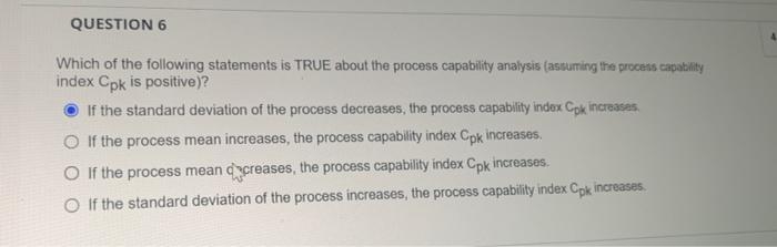Question 6 Which Of The Following Statements Is True About The Process Capability Analysis Asturting The Process Capabi 1