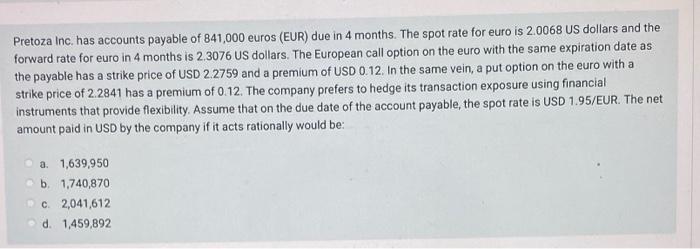 Pretoza Inc Has Accounts Payable Of 841 000 Euros Eur Due In 4 Months The Spot Rate For Euro Is 2 0068 Us Dollars An 1
