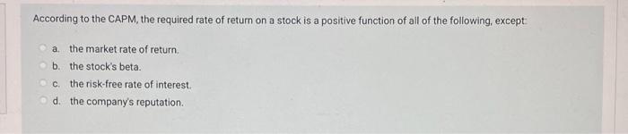 According To The Capm The Required Rate Of Return On A Stock Is A Positive Function Of All Of The Following Except A 1