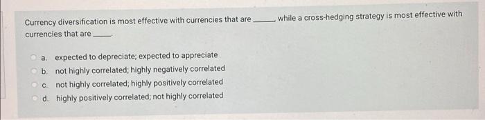 While A Cross Hedging Strategy Is Most Effective With Currency Diversification Is Most Effective With Currencies That Ar 1