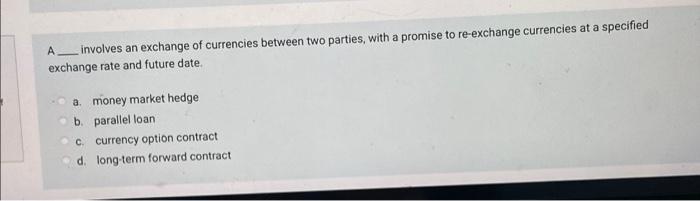 A Involves An Exchange Of Currencies Between Two Parties With A Promise To Re Exchange Currencies At A Specified Exc 1