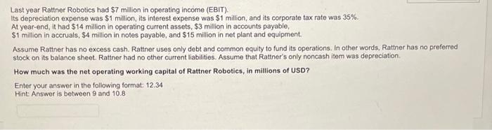 Last Year Rattner Robotics Had 7 Million In Operating Income Ebit Its Depreciation Expense Was 1 Million Its Inter 1