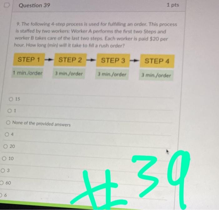 Question 39 1 Pts 9 The Following 4 Step Process Is Used For Fulfilling An Order This Process Is Staffed By Two Worker 1
