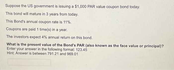 Suppose The Us Government Is Issuing A 1 000 Par Value Coupon Bond Today This Bond Will Mature In 3 Years From Today 1