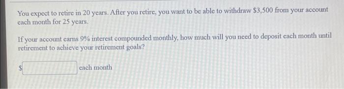 You Expect To Retire In 20 Years After You Retire You Want To Be Able To Withdraw 3 500 From Your Account Cach Month 1