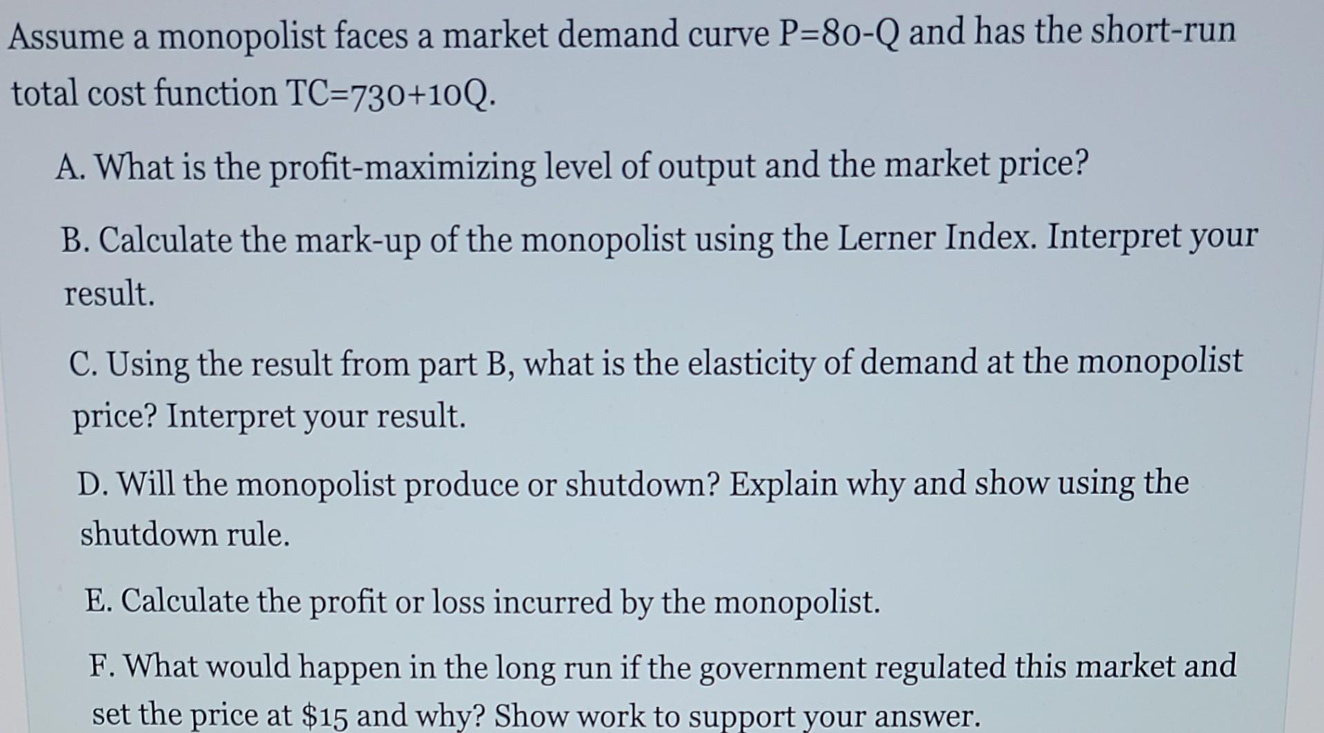A Assume A Monopolist Faces A Market Demand Curve P 80 Q And Has The Short Run Total Cost Function Tc 730 10q A What I 1