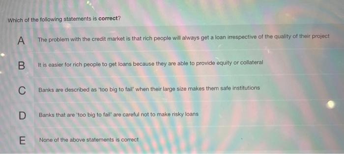 Which Of The Following Statements Is Correct A The Problem With The Credit Market Is That Rich People Will Always Get A 1