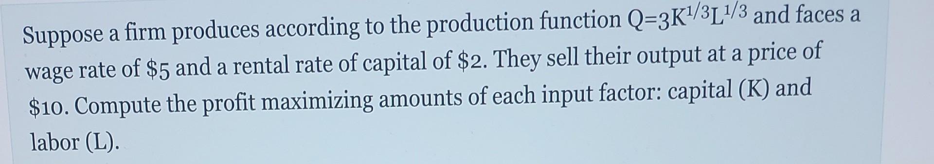A Suppose A Firm Produces According To The Production Function Q 3k1 3l1 3 And Faces A Wage Rate Of 5 And A Rental Rate 1