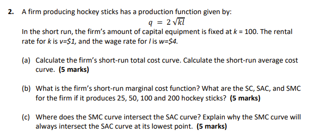 2 A Firm Producing Hockey Sticks Has A Production Function Given By Q 2 Vkl In The Short Run The Firm S Amount Of C 1